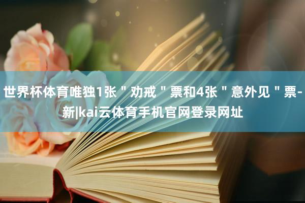 世界杯体育唯独1张＂劝戒＂票和4张＂意外见＂票-新|kai云体育手机官网登录网址